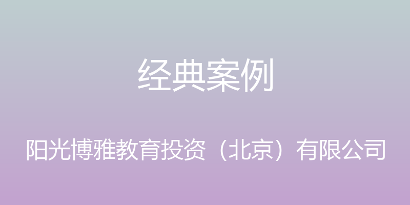 经典案例 - 阳光博雅教育投资（北京）有限公司